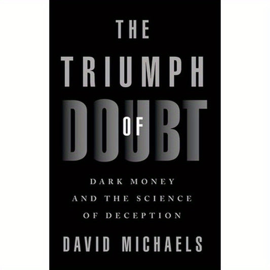 The Triumph of Doubt: Dark Money and the Science of Deception