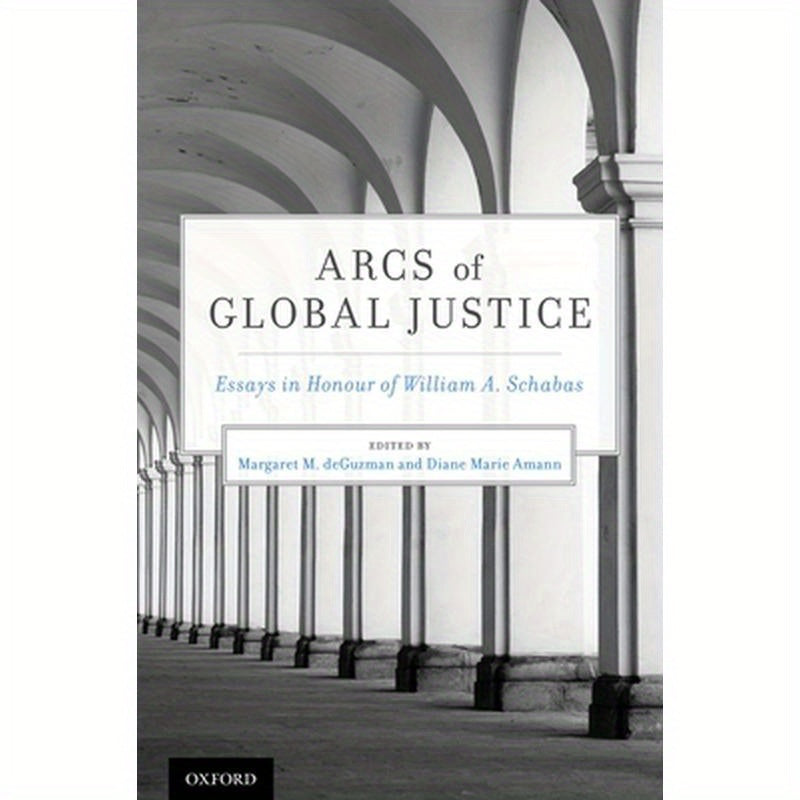 Arcs of Global Justice: Essays in Honour of William A. Schabas