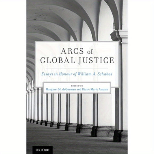 Arcs of Global Justice: Essays in Honour of William A. Schabas