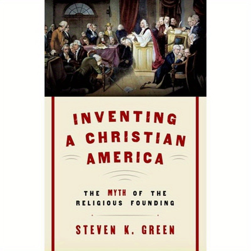 Inventing a Christian America: The Myth of the Religious Founding