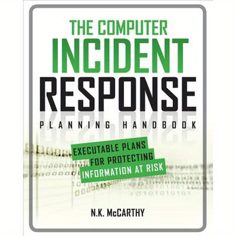 The Computer Incident Response Planning Handbook: Executable Plans for Protecting Information at Risk