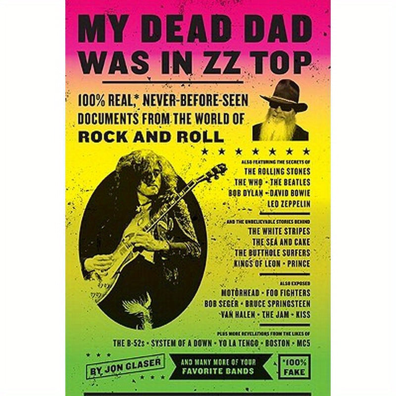 My Dead Dad Was in ZZ Top: 100% Real, * Never Before Seen Documents from the World of Rock and Roll