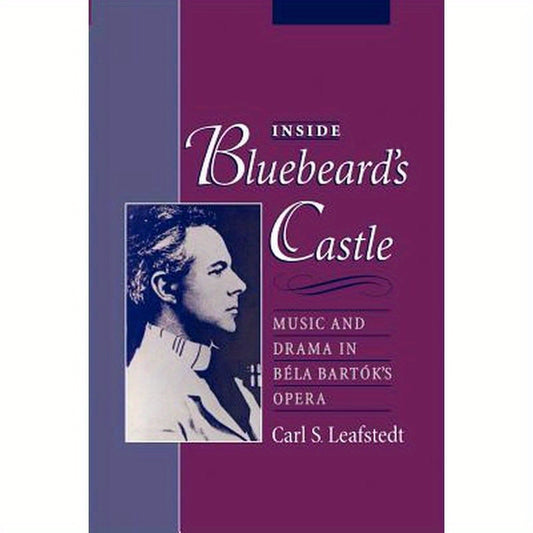Inside Bluebeard's Castle: Music and Drama in Bela Bartok's Opera