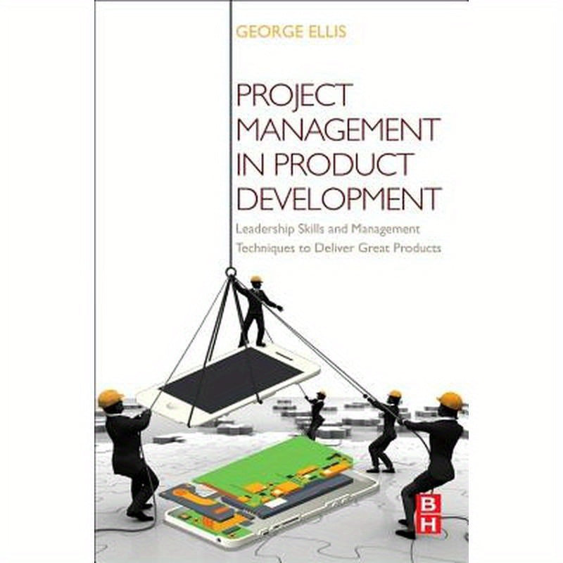 Project Management in Product Development: Leadership Skills and Management Techniques to Deliver Great Products