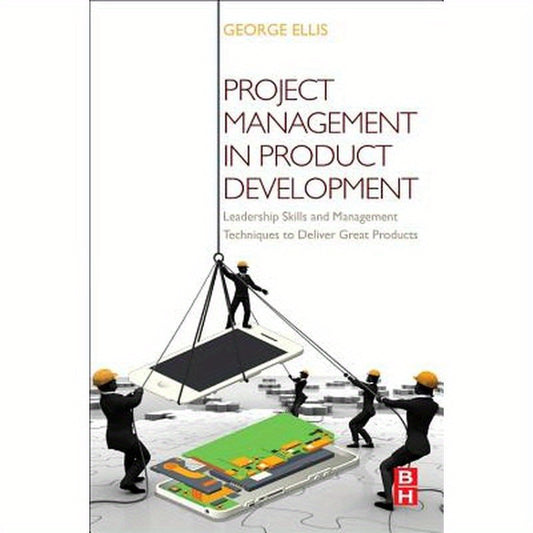 Project Management in Product Development: Leadership Skills and Management Techniques to Deliver Great Products