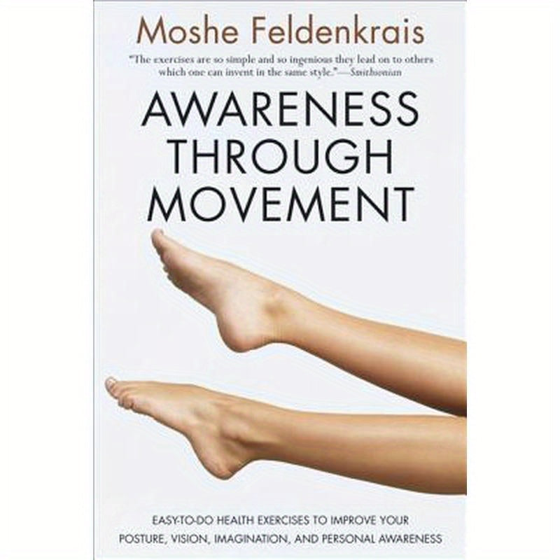 Awareness Through Movement: Easy-To-Do Health Exercises to Improve Your Posture, Vision, Imagination, and Personal Awareness