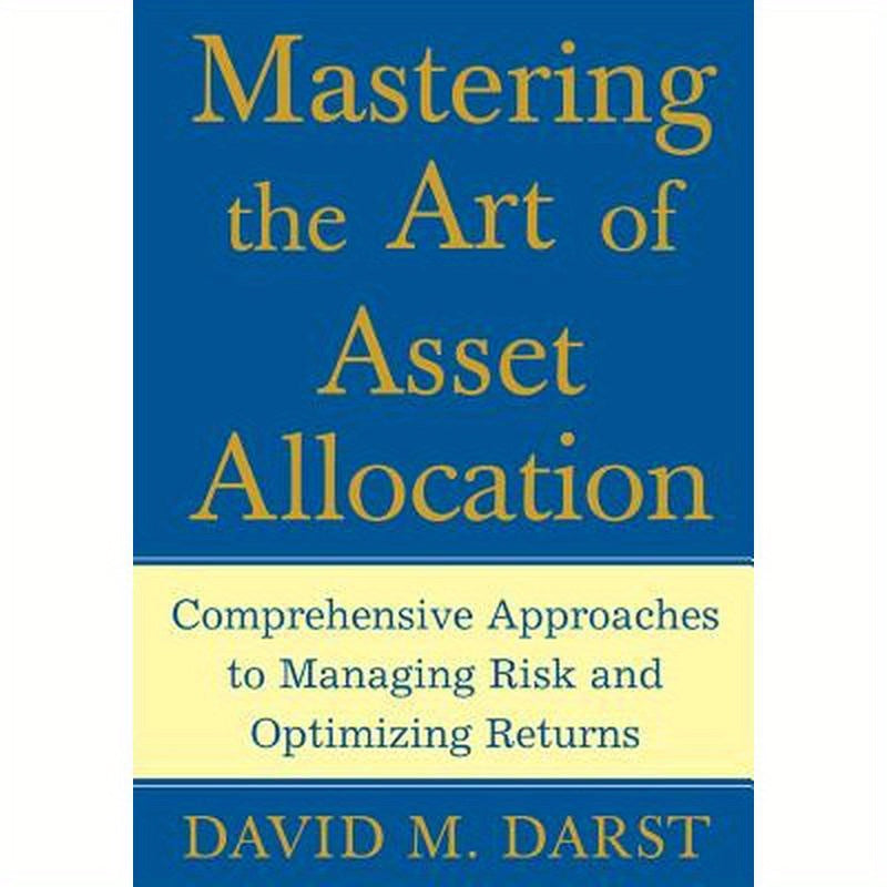 Mastering the Art of Asset Allocation: Comprehensive Approaches to Managing Risk and Optimizing Returns