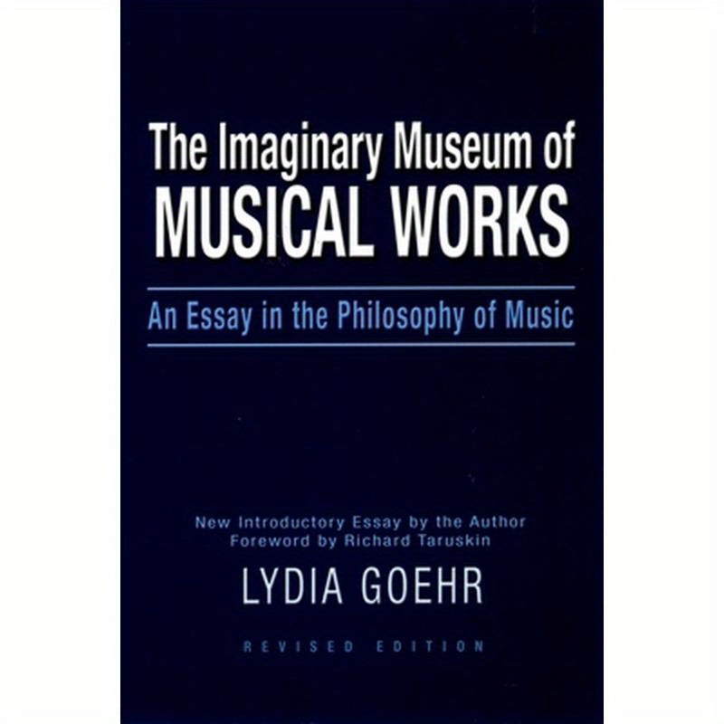 The Imaginary Museum of Musical Works: An Essay in the Philosophy of Music