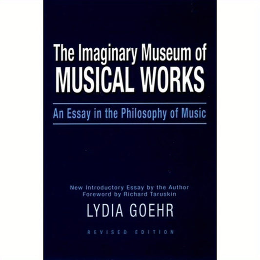 The Imaginary Museum of Musical Works: An Essay in the Philosophy of Music