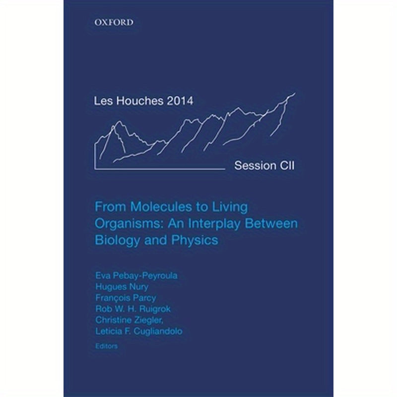 From Molecules to Living Organisms: An Interplay Between Biology and Physics: Lecture Notes of the Les Houches School of Physics: Volume 102, July 201