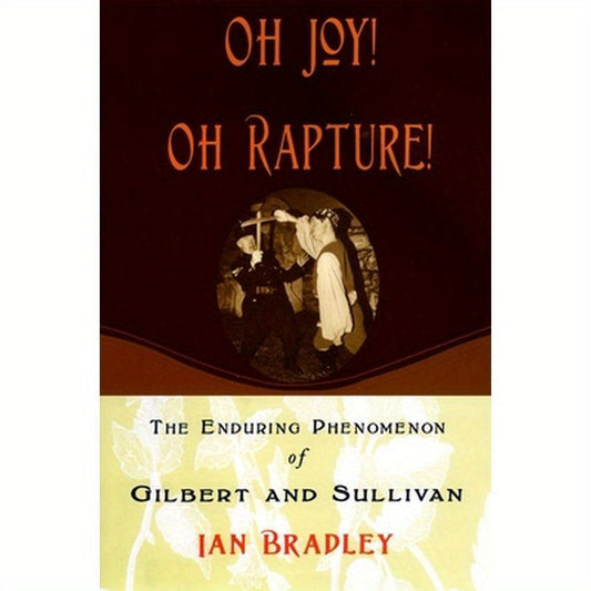 Oh Joy! Oh Rapture!: The Enduring Phenomenon of Gilbert and Sullivan