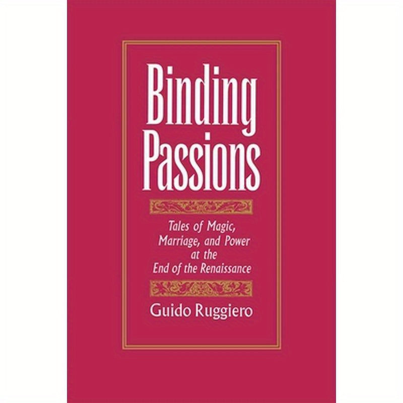 Binding Passions: Tales of Magic, Marriage, and Power at the End of the Renaissance