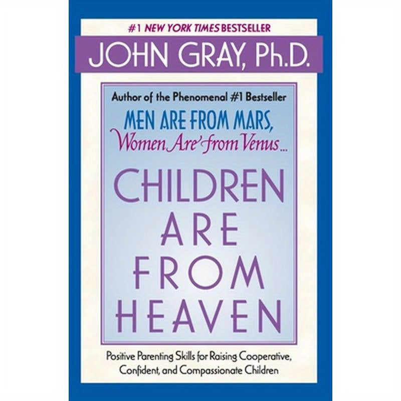 Children Are from Heaven: Positive Parenting Skills for Raising Cooperative, Confident, and Compassionate Children