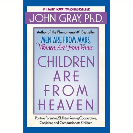 Children Are from Heaven: Positive Parenting Skills for Raising Cooperative, Confident, and Compassionate Children