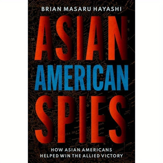 Asian American Spies: How Asian Americans Helped Win the Allied Victory