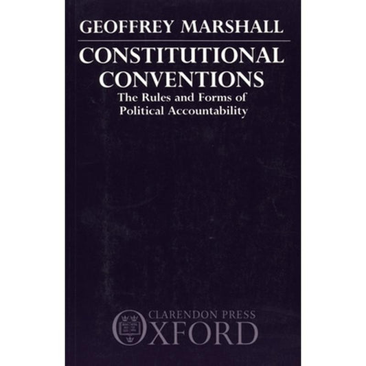 Constitutional Conventions: The Rules and Forms of Political Accountability