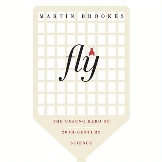 Fly: The Unsung Hero of Twentieth-Century Science
