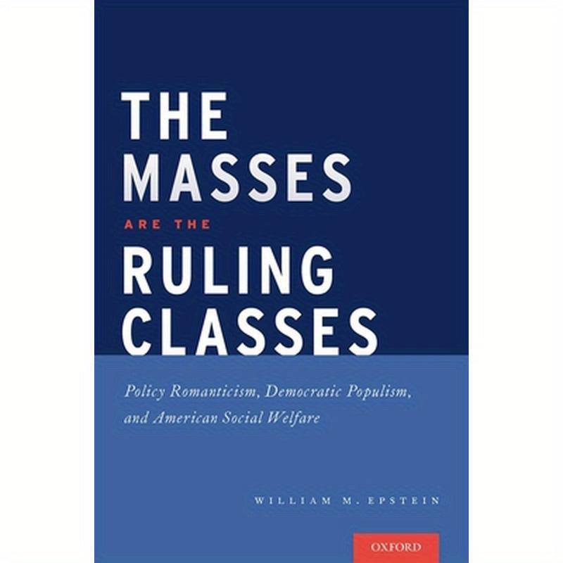 Masses Are the Ruling Classes: Policy Romanticism, Democratic Populism, and Social Welfare in America