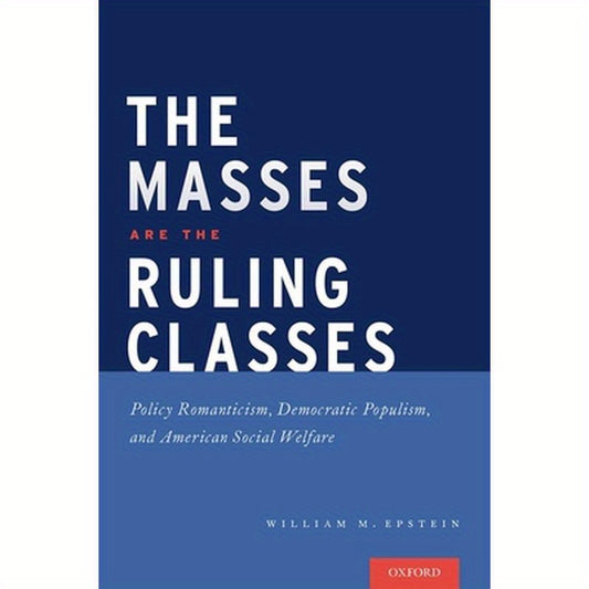 Masses Are the Ruling Classes: Policy Romanticism, Democratic Populism, and Social Welfare in America
