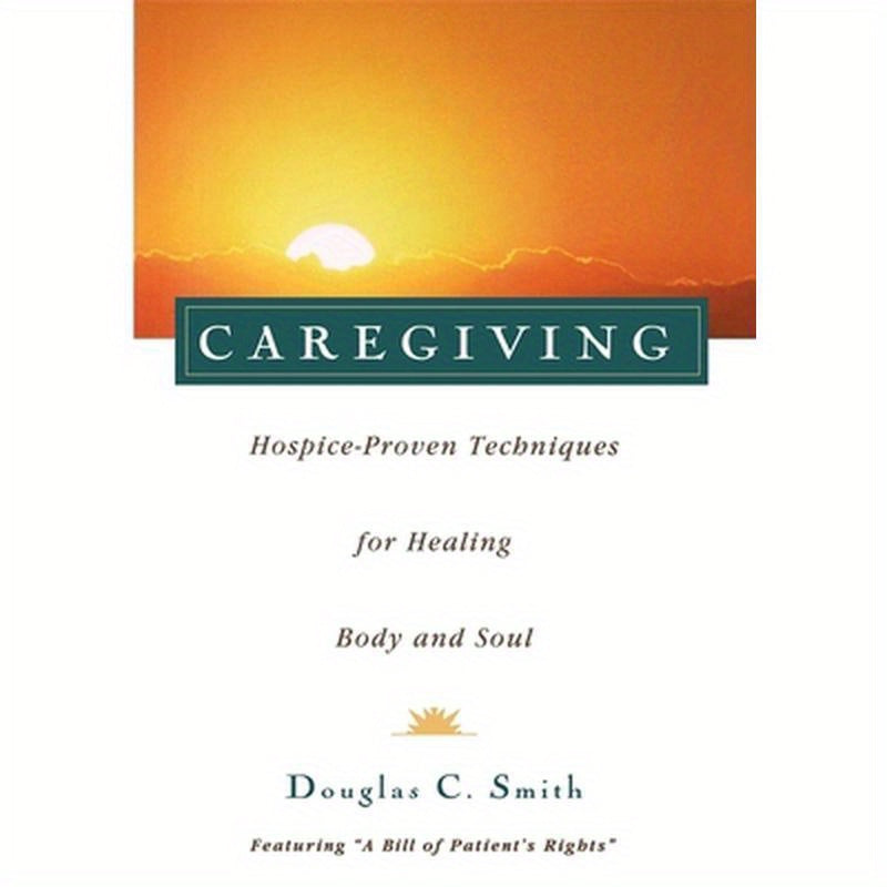 Caregiving: Hospice-Proven Techniques for Healing Body and Soul