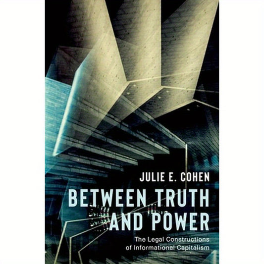 Between Truth and Power: The Legal Constructions of Informational Capitalism