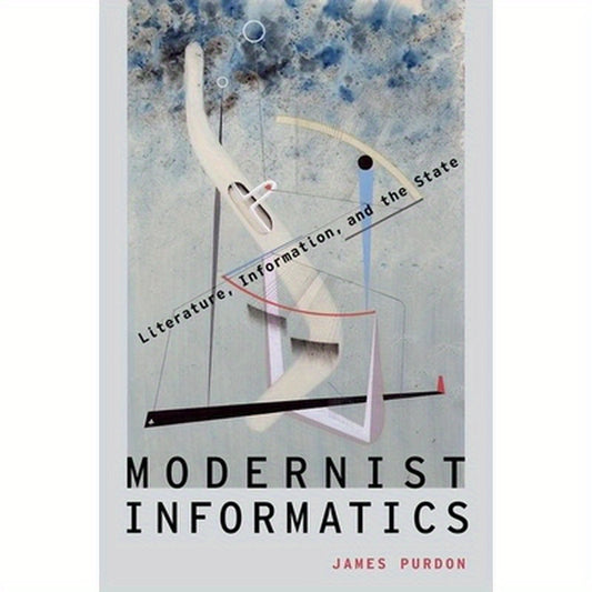 Modernist Informatics: Literature, Information, and the State