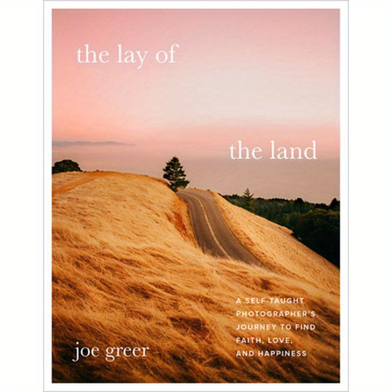 The Lay of the Land: A Self-Taught Photographer's Journey to Find Faith, Love, and Happiness