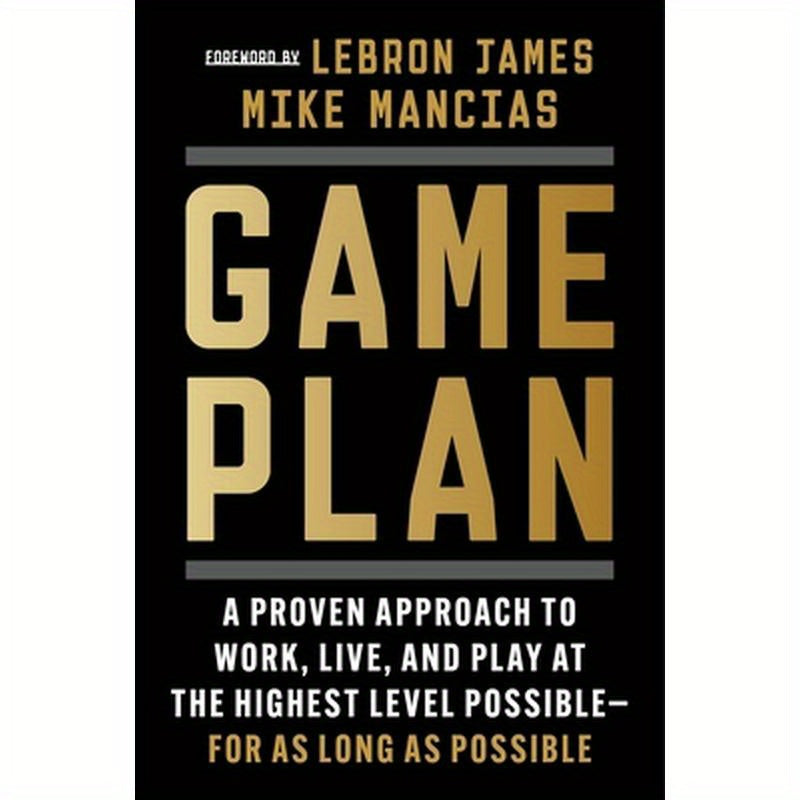 Game Plan: A Proven Approach to Work, Live, and Play at the Highest Level Possible--For as Long as Possible