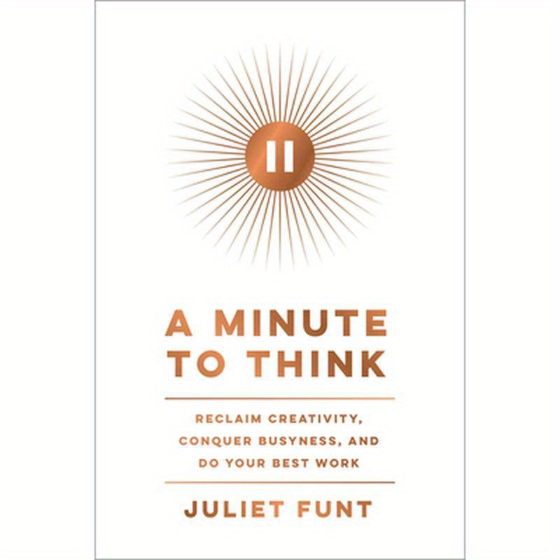 A Minute to Think: Reclaim Creativity, Conquer Busyness, and Do Your Best Work