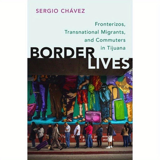 Border Lives: Fronterizos, Transnational Migrants, and Commuters in Tijuana