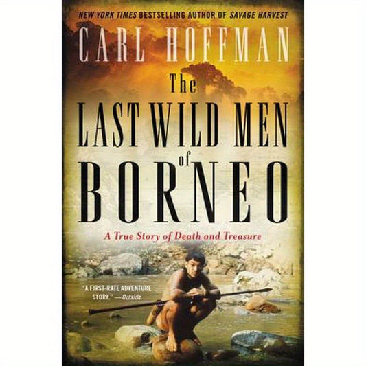 The Last Wild Men of Borneo: A True Story of Death and Treasure