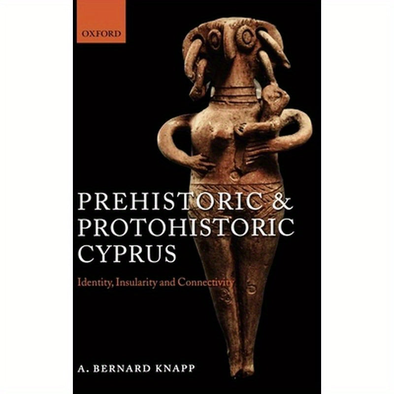 Prehistoric and Protohistoric Cyprus: Identity, Insularity, and Connectivity