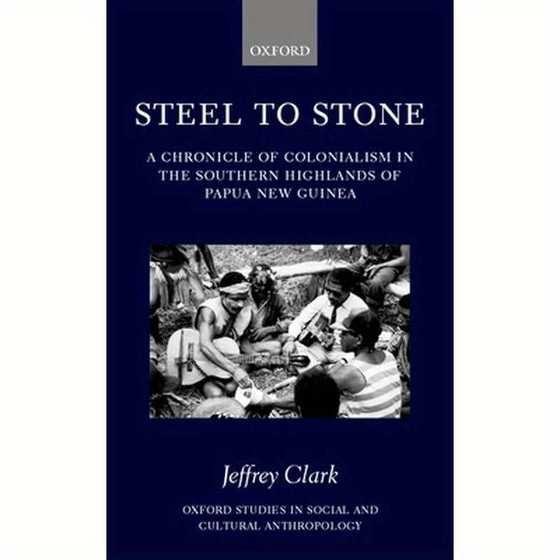 Steel to Stone: A Chronicle of Colonialism in the Southern Highlands of Papua New Guinea