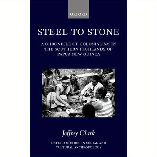 Steel to Stone: A Chronicle of Colonialism in the Southern Highlands of Papua New Guinea