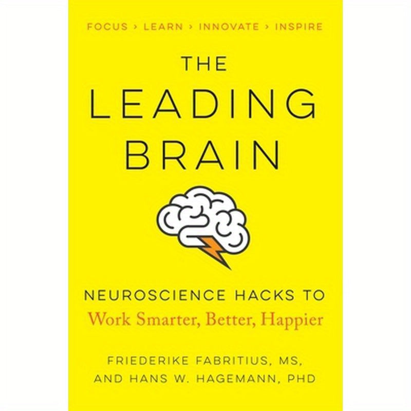 The Leading Brain: Neuroscience Hacks to Work Smarter, Better, Happier