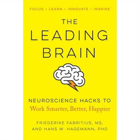 The Leading Brain: Neuroscience Hacks to Work Smarter, Better, Happier