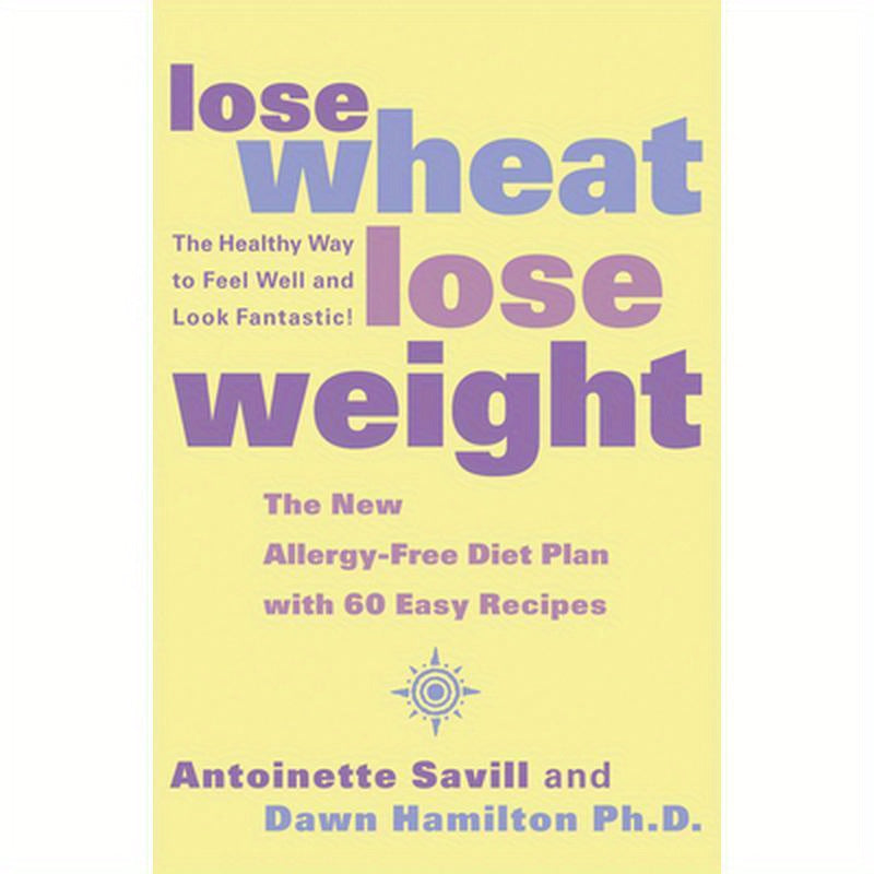 Lose Wheat, Lose Weight: The Healthy Way to Feel Well and Look Fantastic!