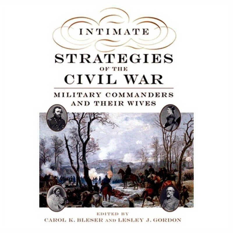 Intimate Strategies of the Civil War: Military Commanders and Their Wives
