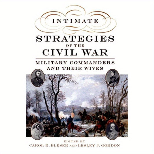 Intimate Strategies of the Civil War: Military Commanders and Their Wives