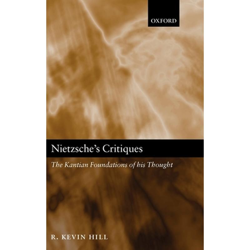 Nietzsche's Critiques: The Kantian Foundations of His Thought