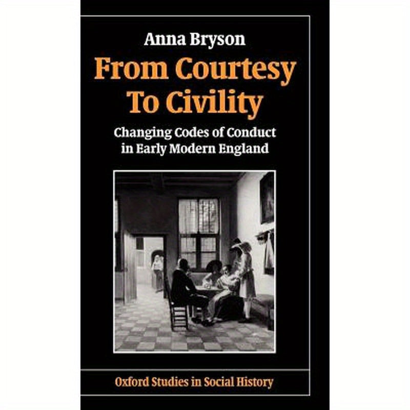 From Courtesy to Civility: Changing Codes of Conduct in Early Modern England