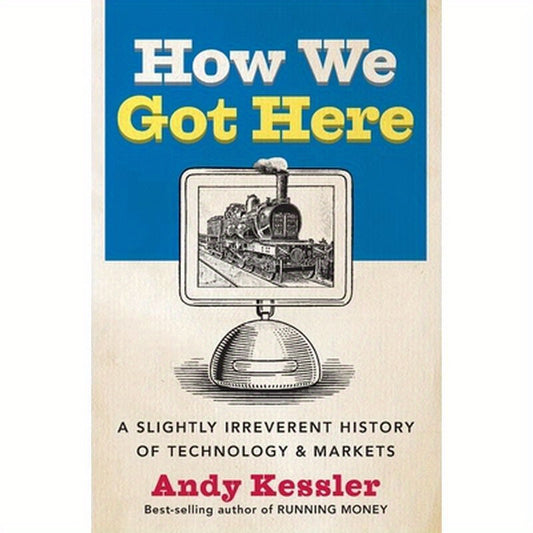 How We Got Here: A Slightly Irreverent History of Technology and Markets