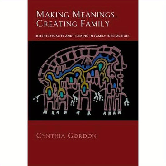 Making Meanings, Creating Family: Intertextuality and Framing in Family Interaction