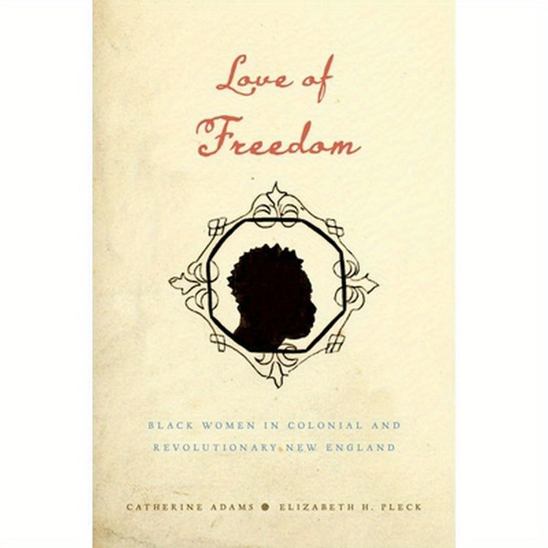 Love of Freedom: Black Women in Colonial and Revolutionary New England