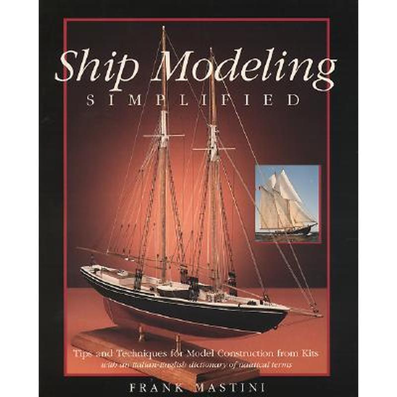Ship Modeling Simplified: Tips and Techniques for Model Construction from Kits