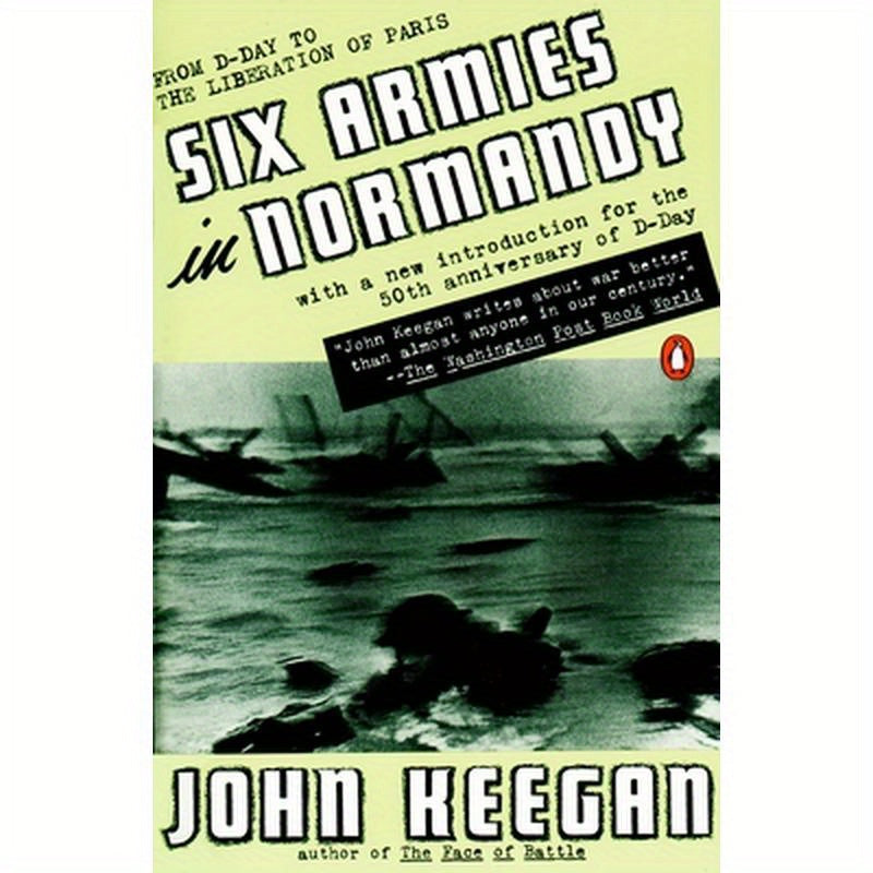 Six Armies in Normandy: From D-Day to the Liberation of Paris; June 6 - Aug. 5, 1944; Revised