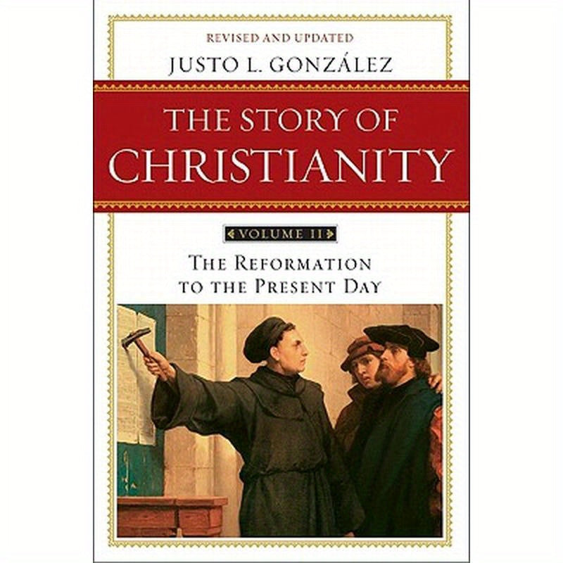 The Story of Christianity: Volume 2: The Reformation to the Present Day