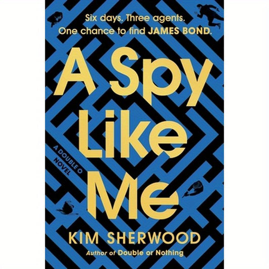 A Spy Like Me: Six Days. Three Agents. One Chance to Find James Bond.