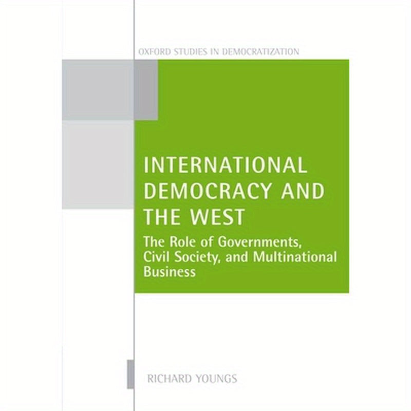 International Democracy and the West: The Role of Governments, Civil Society, and Multinational Business