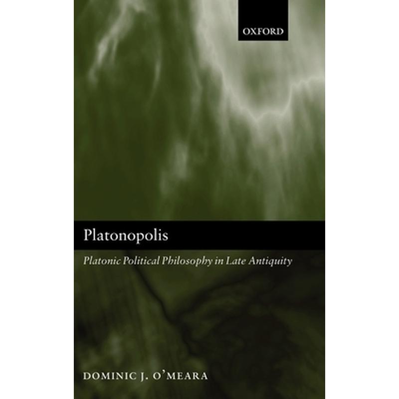 Platonopolis: Platonic Political Philosophy in Late Antiquity